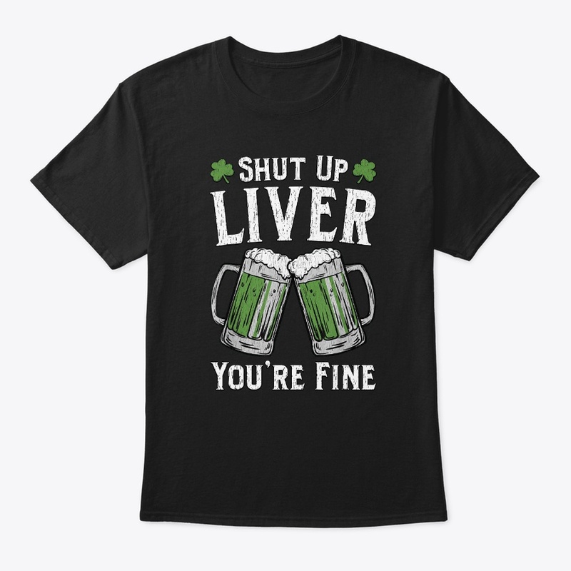Shut Up Liver You're Fine 