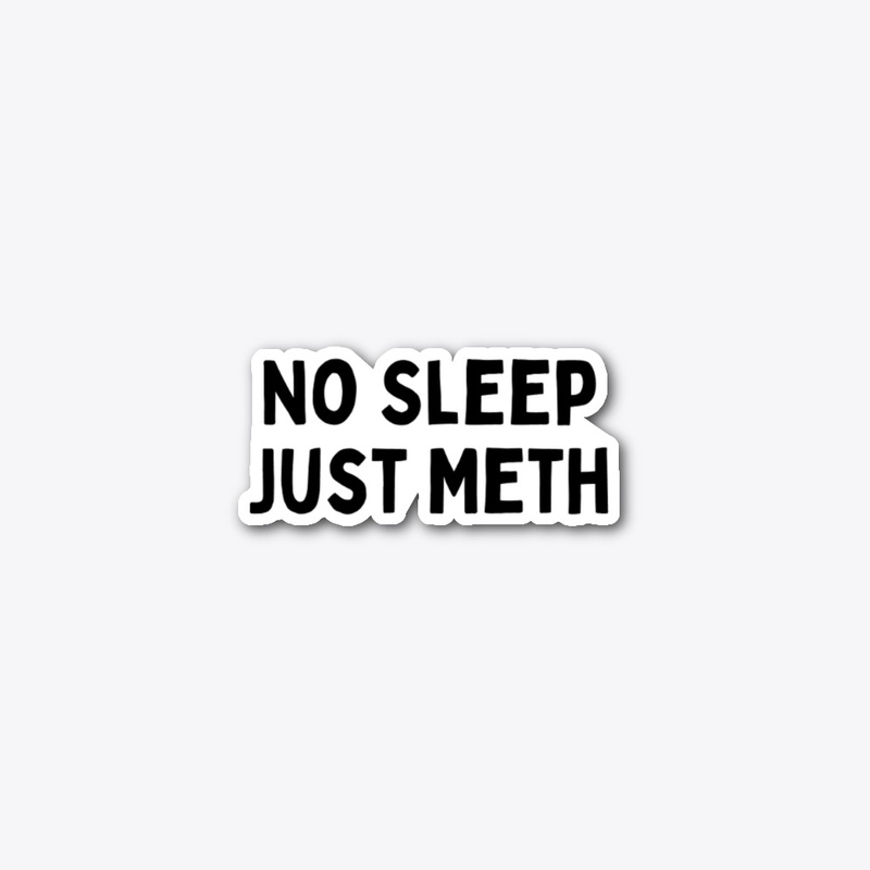 No Sleep, Just Meth (Black Text)
