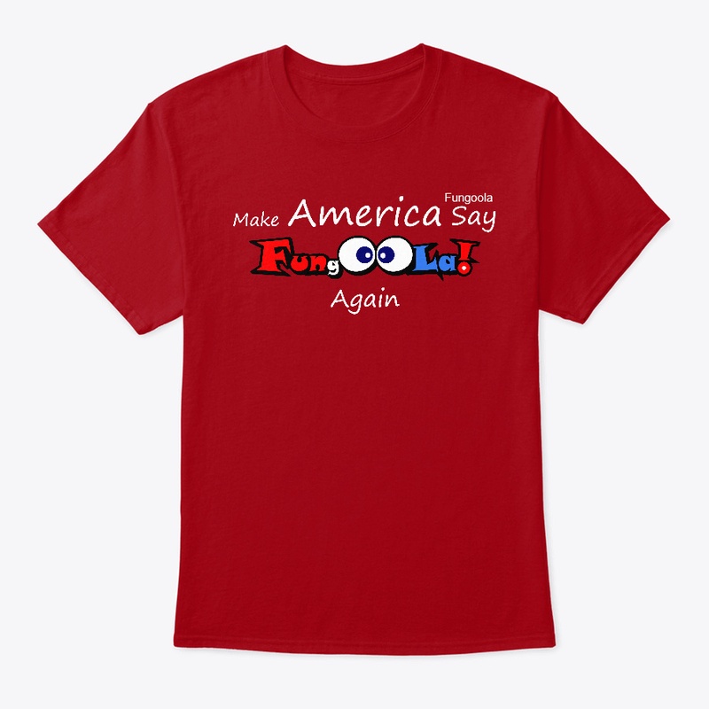 Make America Say Fungoola Again!