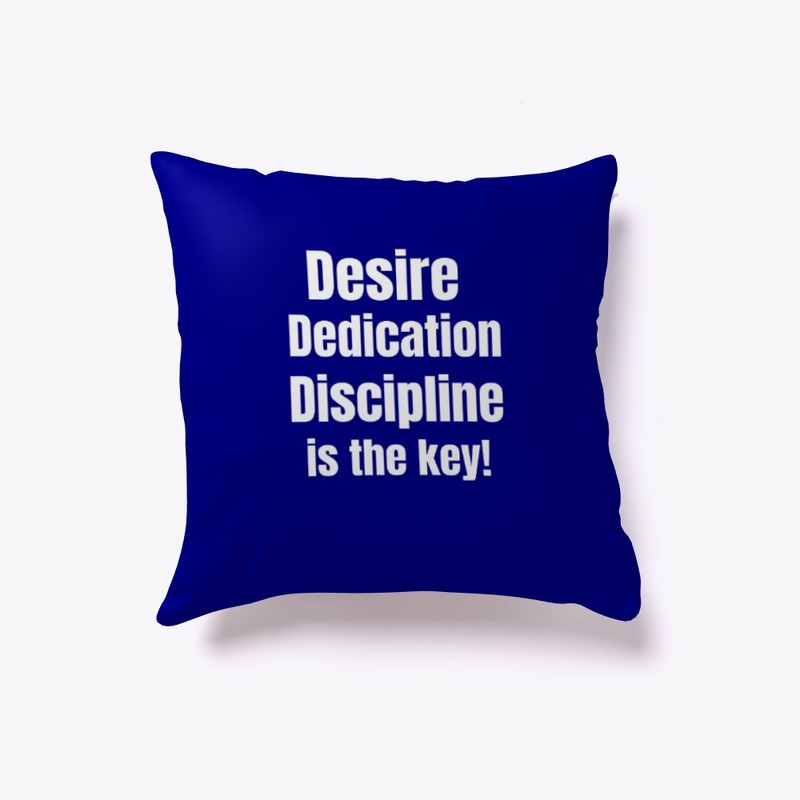 Desire, Dedication, Discipline.....