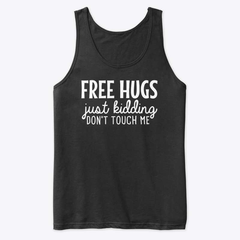 Free Hugs Just Kidding Don't Touch Me