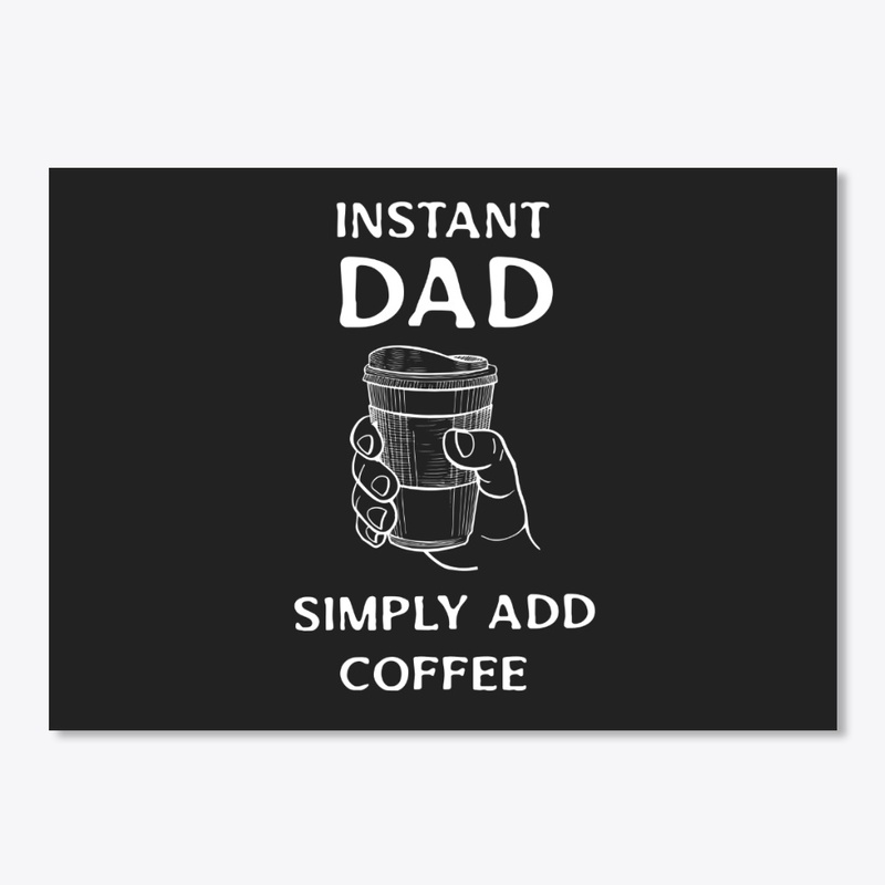 Instant Dad - Simply add Coffee