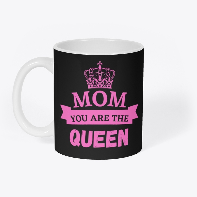 MOM YOU ARE THE QUEEN 