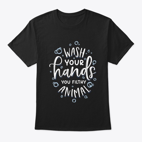 Wash Your Hands You Filthy Animal Funny Black T-Shirt Front