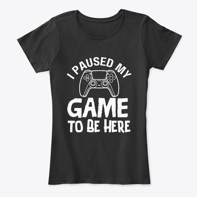 I Paused My Game to Be Here T-Shirt