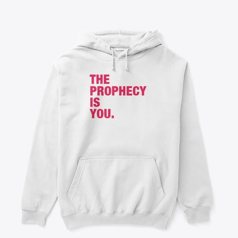 THE PROPHECY IS YOU.