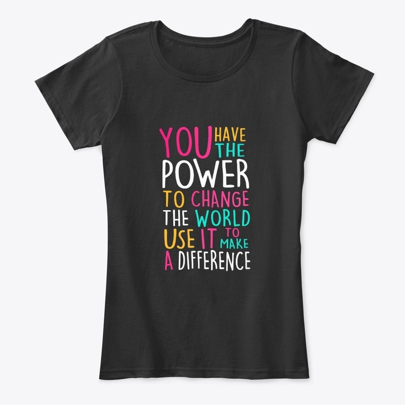 You Have The Power To Change The World 