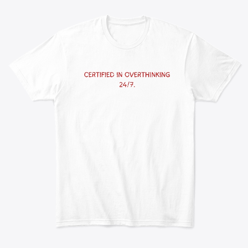 Certified in overthinking 24/7