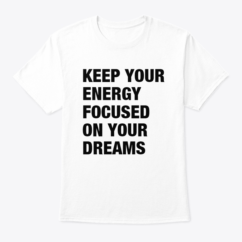 Keep your energy focused on your dreams
