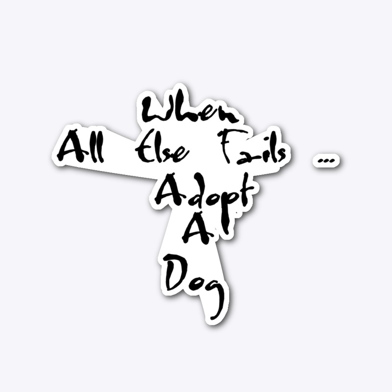 When All Else Fails...Adopt A Dog
