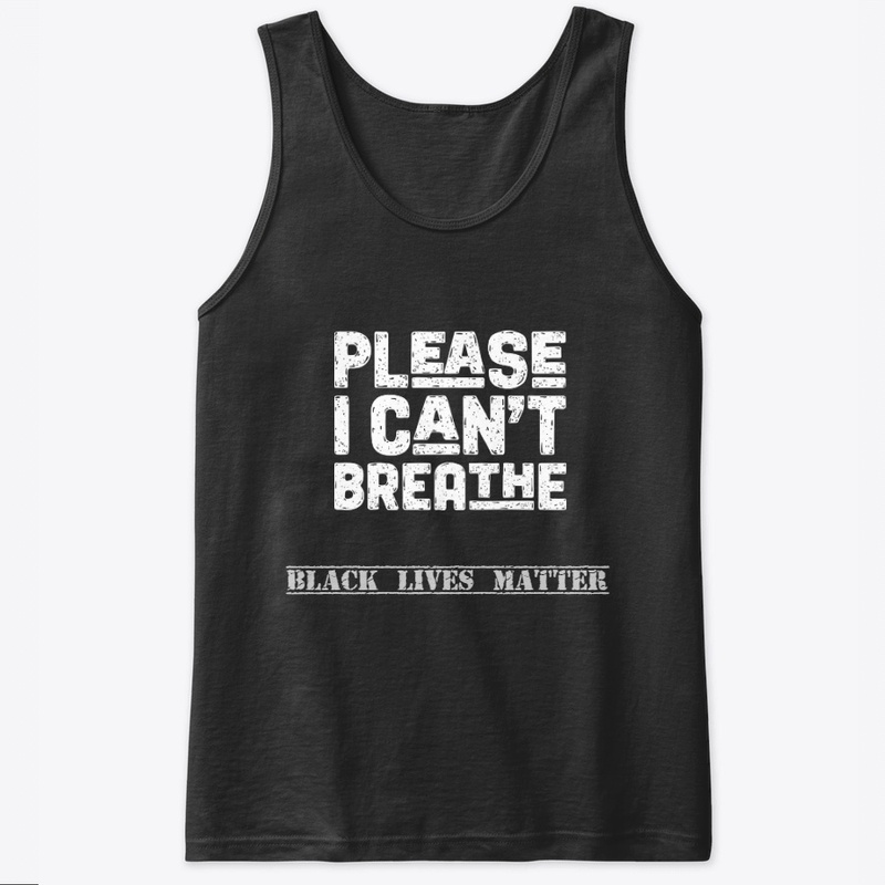 Please I can't breathe black lives matte