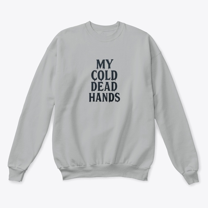 My Cold Dead Hands - Unisex Classic Crewneck Sweatshirt - Unisex Classic Crewneck Sweatshirt - Unisex Classic Crewneck Sweatshirt - Unisex Classic Crewneck Sweatshirt