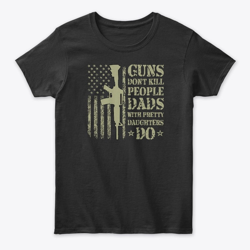 Guns Don't Kill Dads Pretty Daughters Do