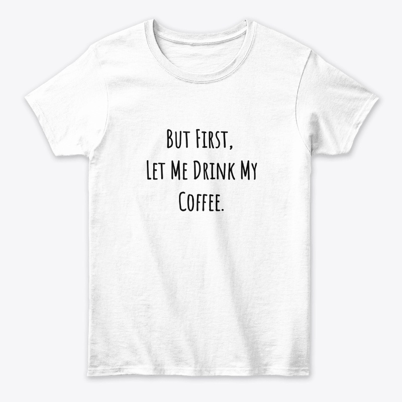 But First, Let Me Drink My Coffee. 
