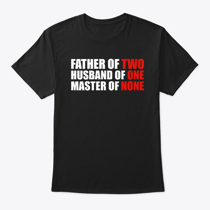 Father of 2 Husband of 1 Master of None
