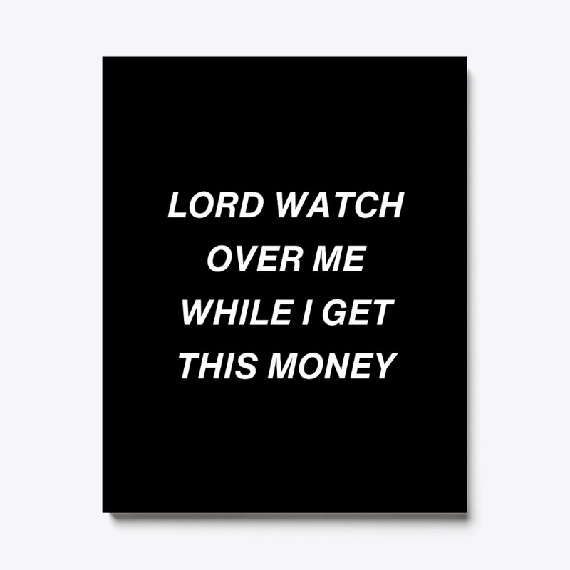 LORD WATCH OVER ME WHILE I GET MONEY