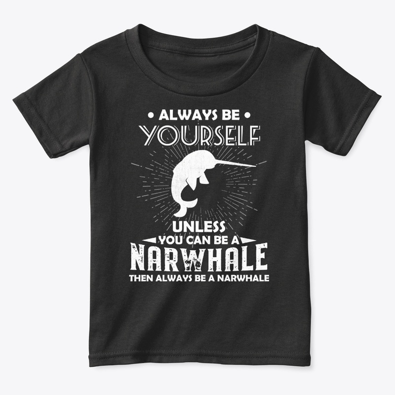 Be Yourself Unless You Can Be Narwhale