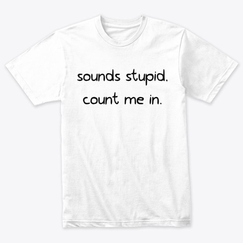 sounds stupid, count me in.