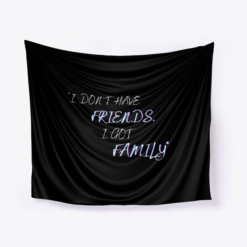I got family