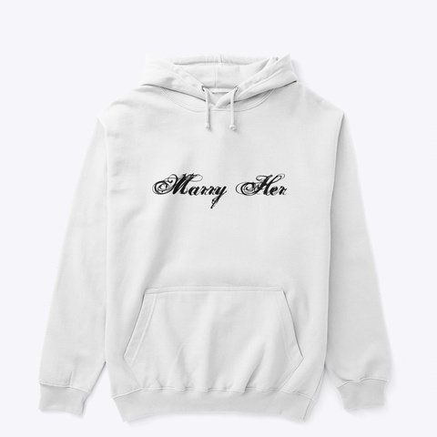 Unisex Marry Her Hoodie White T-Shirt Front