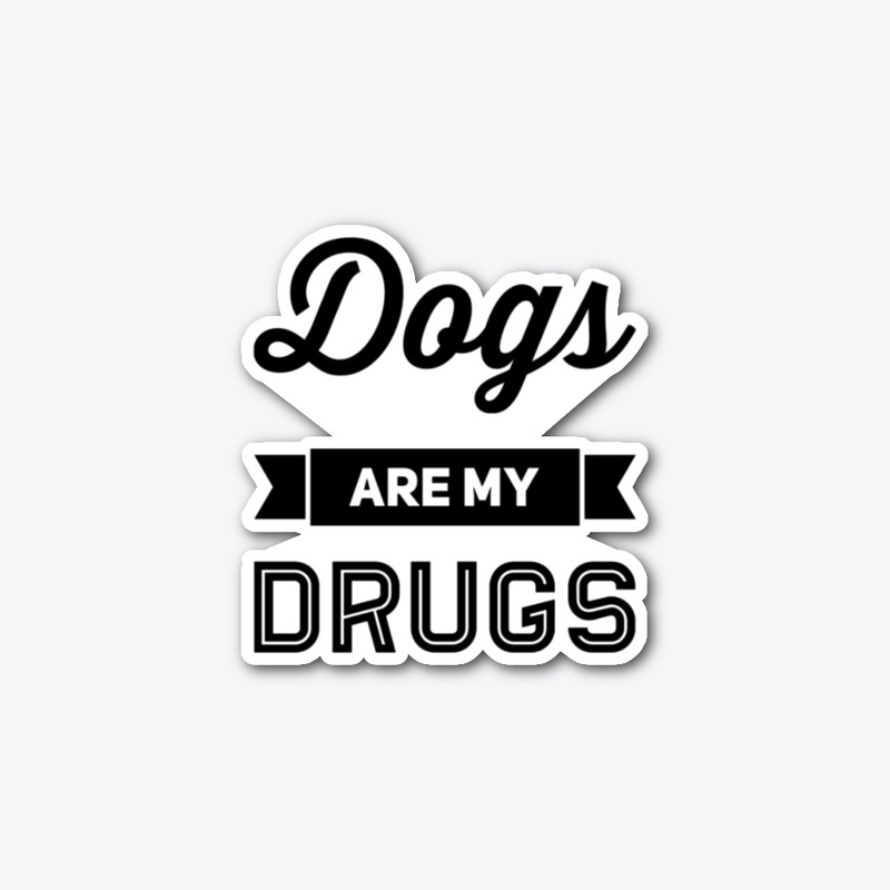 Dogs Are My Drugs
