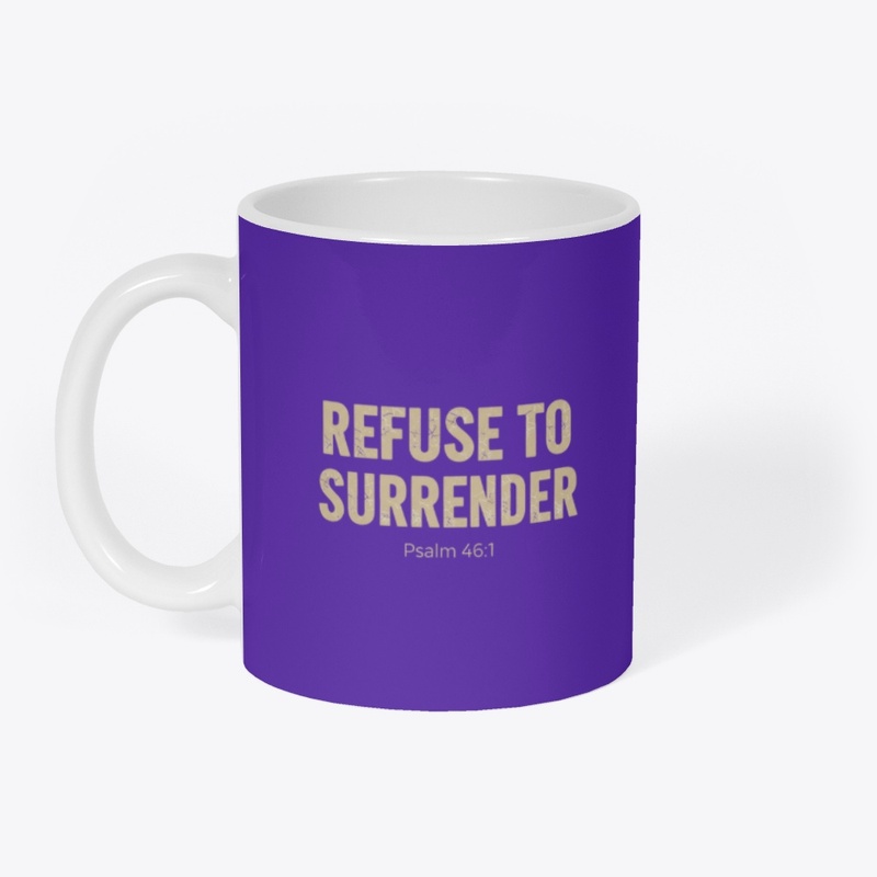 Refuse to surrender Psalm 46:1