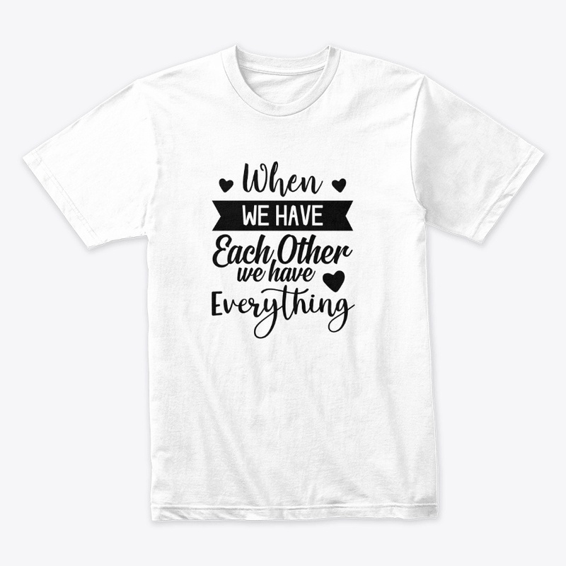 Together, We Have Everything T-Shirt