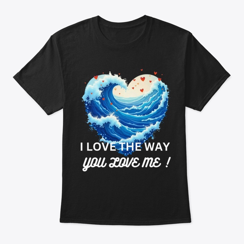 I love the way ,you love me.