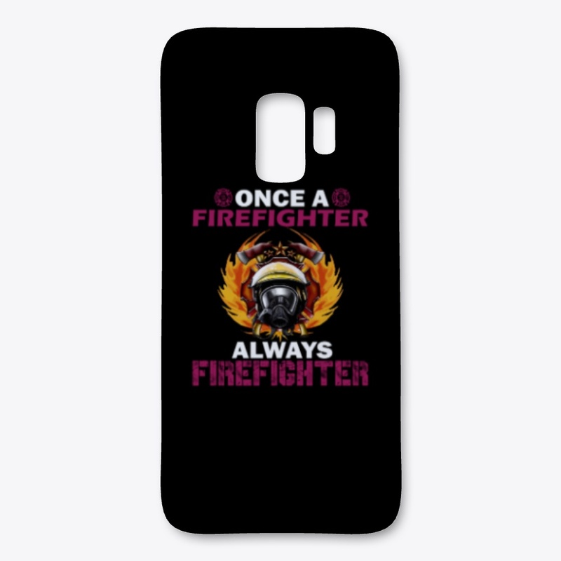 Once A FIreFighter Always FireFighter