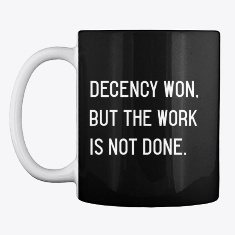Decency Won, But The Work is Not Done.