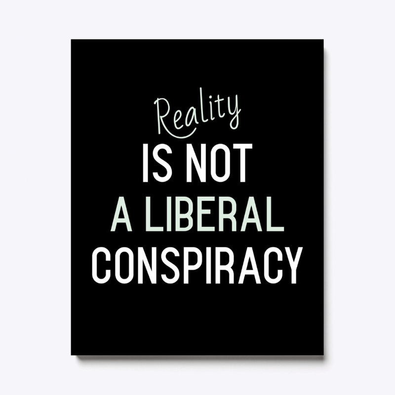 Reality Is Not a Liberal Conspiracy