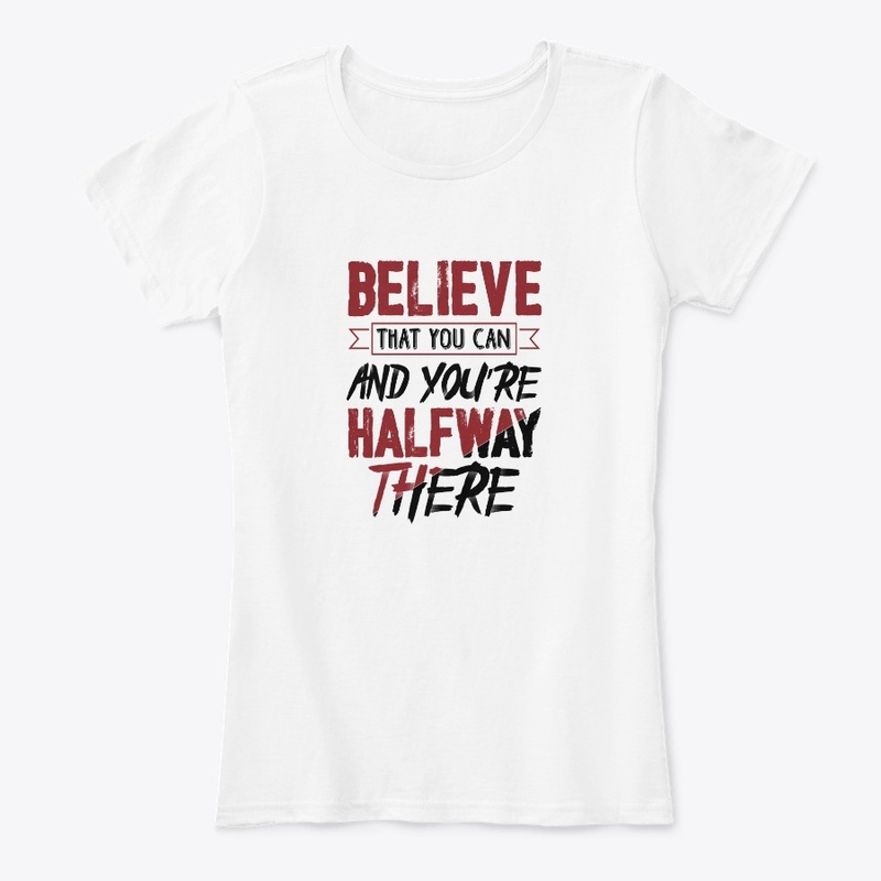 Believe You Can and You're Halfway Shirt