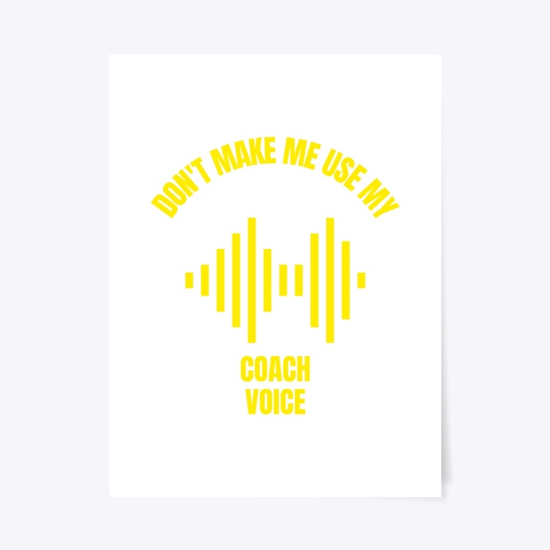 Don't make me use my coach voice