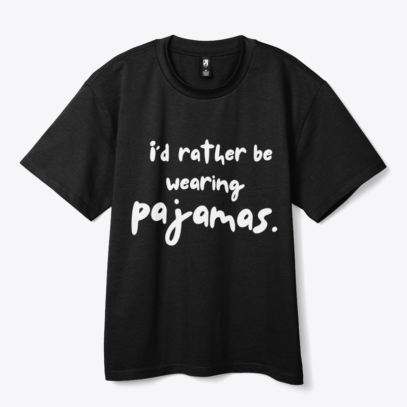 I'd Rather be Wearing Pajamas