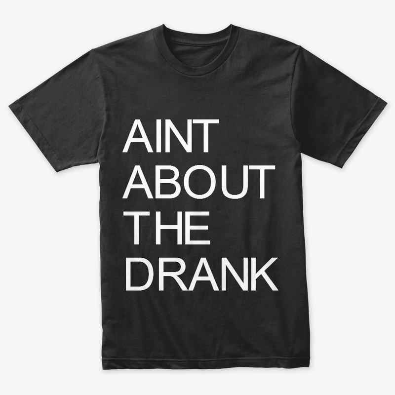 AINT ABOUT THE DRANK WEAR