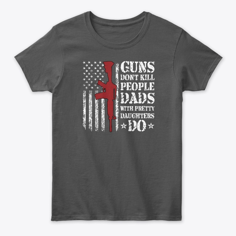 Guns Don't Kill Dads Pretty Daughters Do