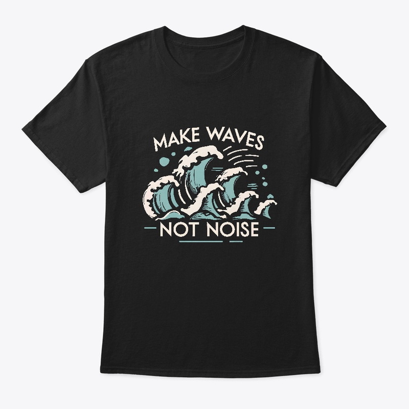 Make waves not noise T-shirt