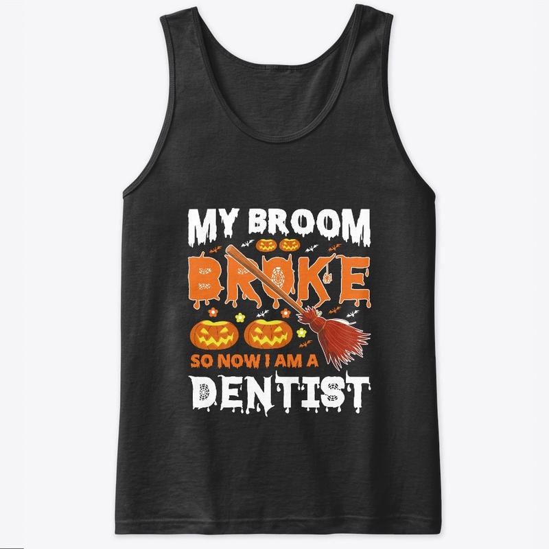  my broom broke so now i am a dentist