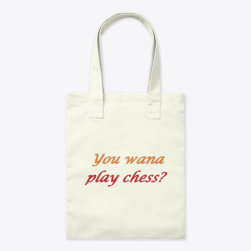 You wana play chess?