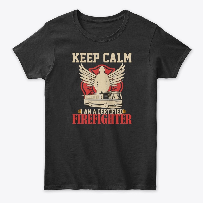 Keep calm i am a certified firefighter
