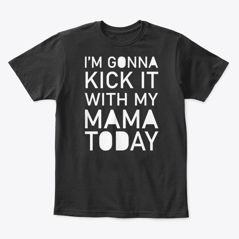 I'm Gonna Kick It with My Mama Today