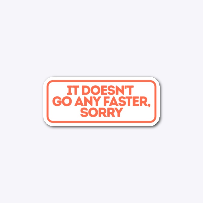 It Doesn't Go Any Faster, Sorry Sticker