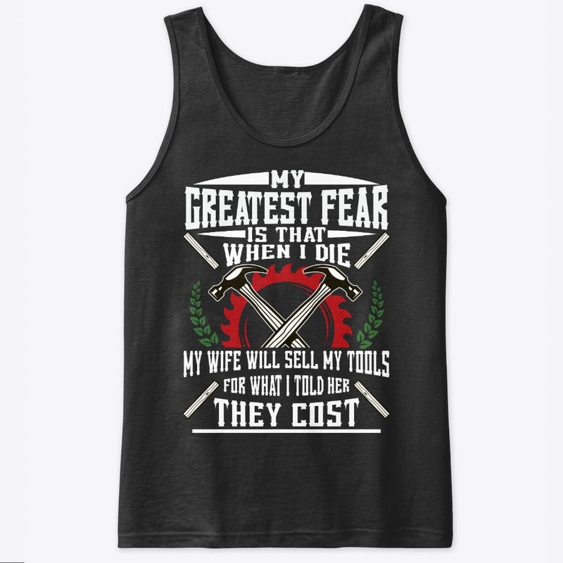 Funny Carpenter Gift Greatest Fear