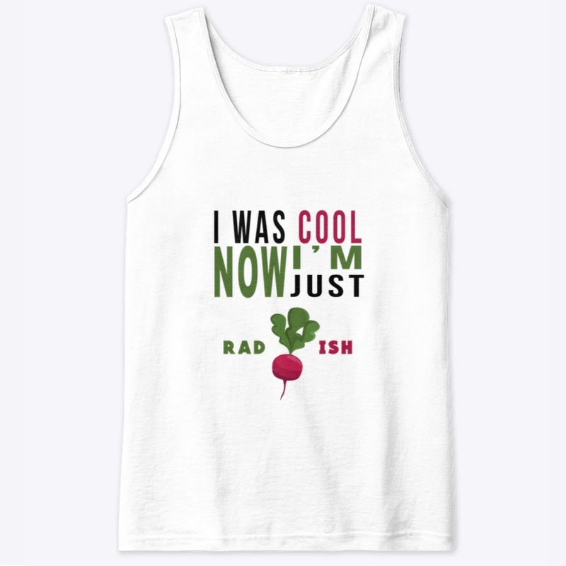 I was cool, now I'm just raddish