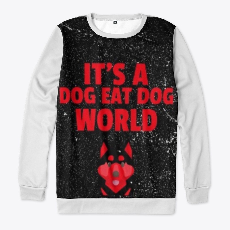 IT'S A DOG EAT DOG WORLD 