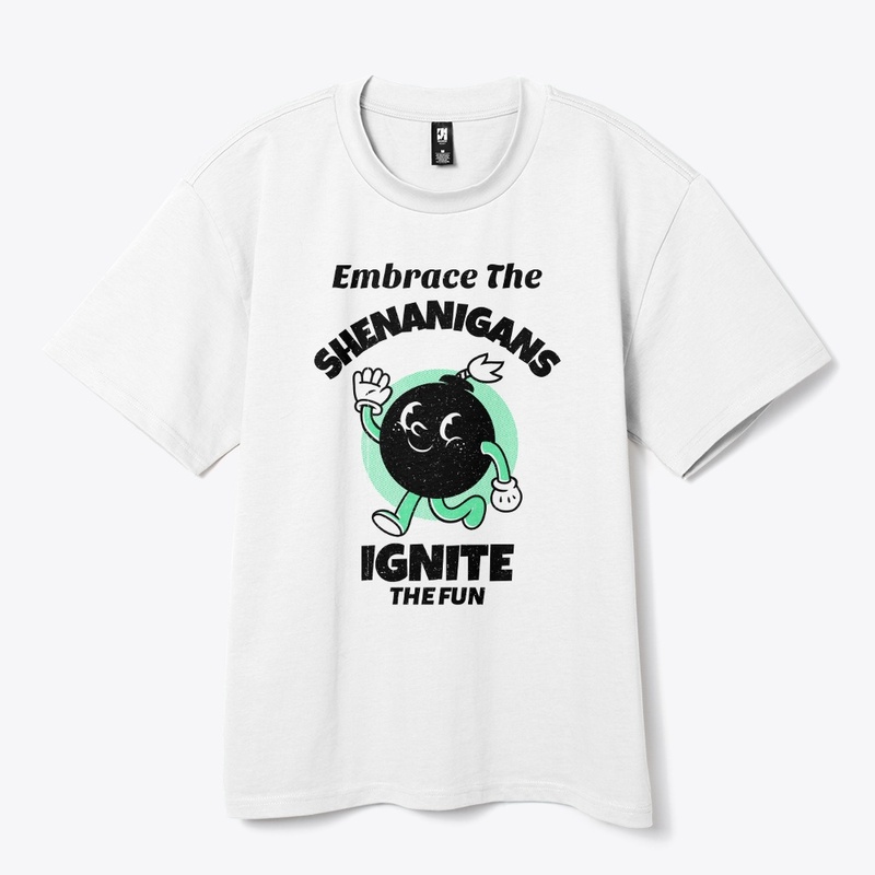 Embrace the Shenanigans, ignite the fun