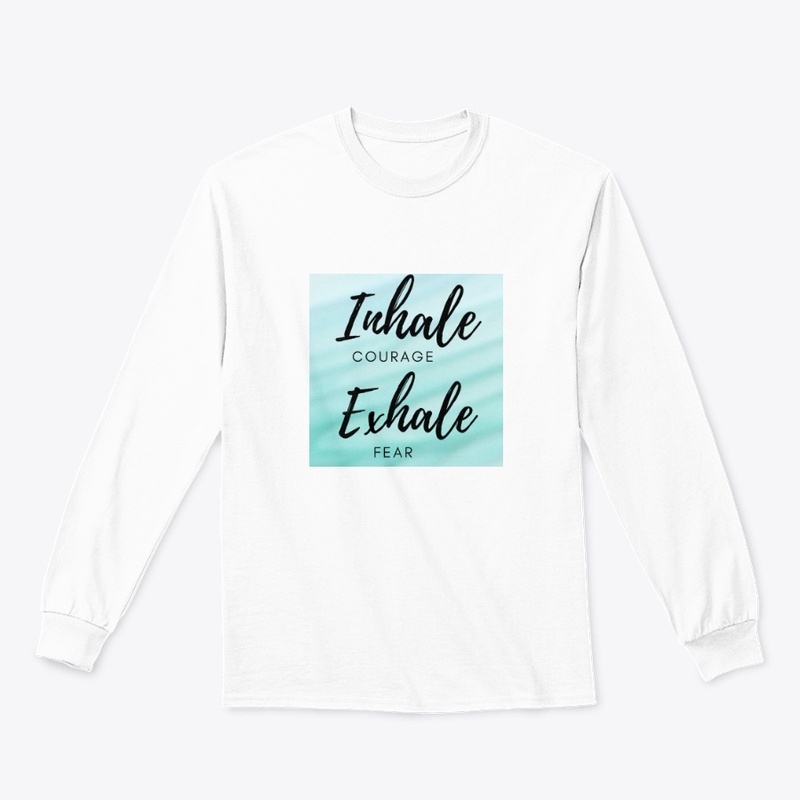 Inhale courage exhale fear