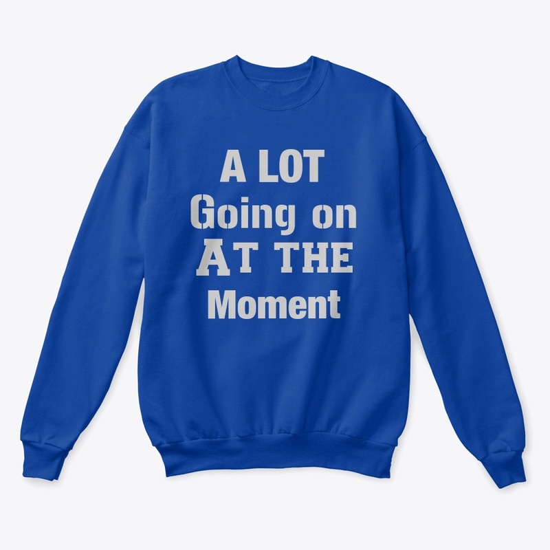 A lot going on at the moment shirt 