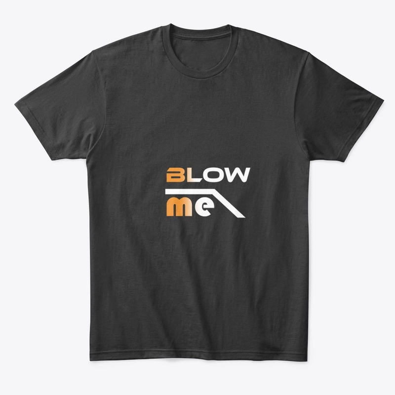 Blow me shirts. Blow me women's comfort