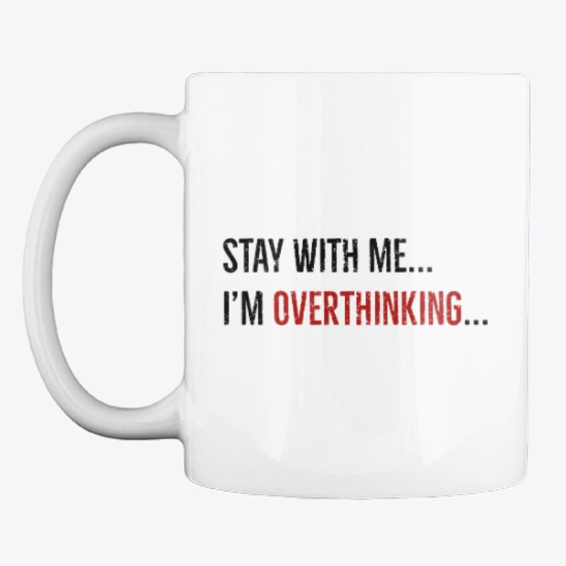 Stay with me, I'm Overthinking